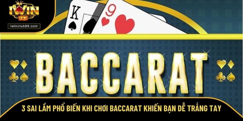 Baccarat Trực Tuyến – Tựa Game Cá Cược Kiếm Tiền Khủng 3 sai lầm phổ biến khi chơi Baccarat khiến bạn dễ trắng tay