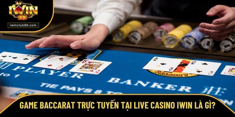 Baccarat Trực Tuyến – Tựa Game Cá Cược Kiếm Tiền Khủng Game Baccarat trực tuyến tại Live Casino iWin là gì?