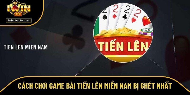Cách Chơi Tiến Lên Miền Nam - Thú Vị Giúp Bạn Thắng Lớn Cách chơi Tiến lên miền Nam bị ghét nhất