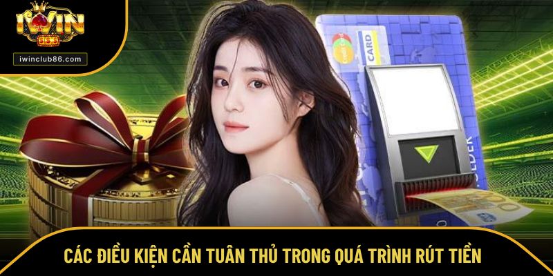 Rút Tiền IWIN Các điều kiện cần tuân thủ trong quá trình rút tiền