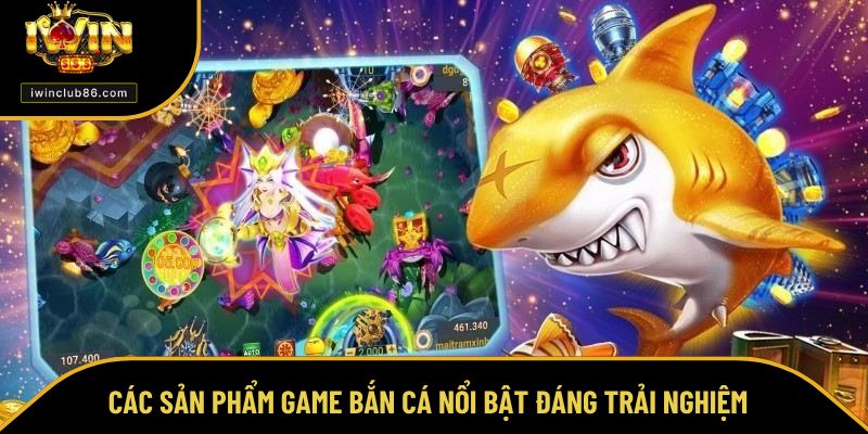 Bắn Cá IWIN Các sản phẩm game bắn cá nổi bật đáng trải nghiệm
