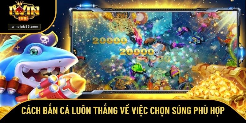 Cách Bắn Cá Luôn Thắng - Bí Quyết Tối Ưu Để Chiến Thắng Cách bắn cá luôn thắng bằng cách súng phù hợp