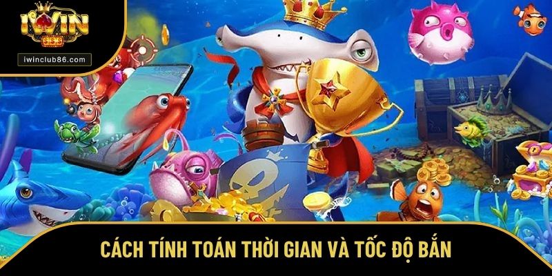 Cách Bắn Cá Luôn Thắng - Bí Quyết Tối Ưu Để Chiến Thắng Bắn cá hay qua việc tính toán thời gian và tốc độ