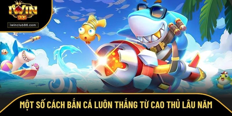 Cách Bắn Cá Luôn Thắng - Bí Quyết Tối Ưu Để Chiến Thắng Tổng hợp nhiều cách bắn cá luôn thắng từ cao thủ lâu năm