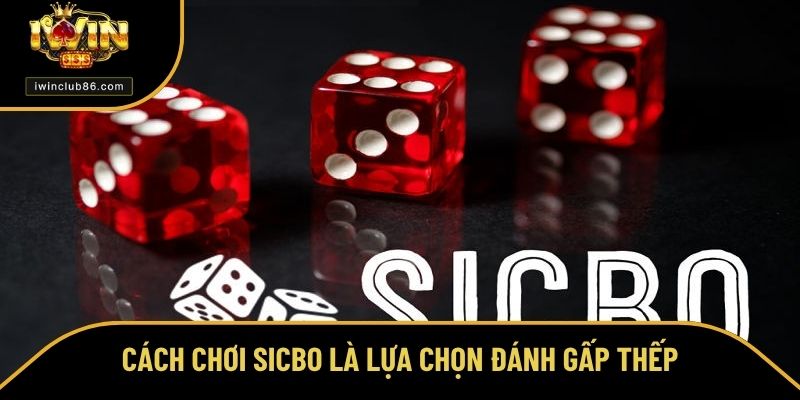 Cách Chơi Sicbo - Bí Kíp Làm Chủ Bàn Cược Ở Sảnh Game IWIN Cách chơi Sicbo là lựa chọn đánh gấp thếp