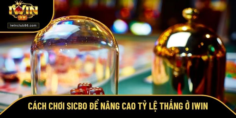 Cách Chơi Sicbo - Bí Kíp Làm Chủ Bàn Cược Ở Sảnh Game IWIN Cách chơi Sicbo để dễ dàng chiến thắng lớn tại cổng game