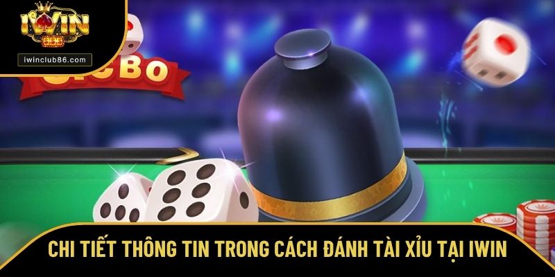 Cách Đánh Tài Xỉu - Thông Tin Quan Trọng Trước Mỗi Ván Cược Chi tiết cách đánh tài xỉu tại IWIN