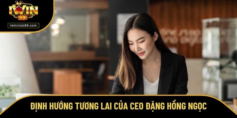 CEO Đặng Hồng Ngọc Đặng Hồng Ngọc đặt ra nhiều định hướng cho cổng game