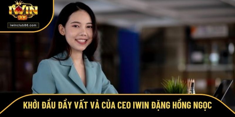 CEO Đặng Hồng Ngọc Khởi đầu đất vất vả của CEO Đặng Hồng Ngọc