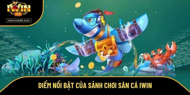 Kinh Nghiệm Chơi Game Bắn Cá Trúng Khủng Tại Cổng Game Iwin Điểm nổi bật của sảnh chơi săn cá iWin