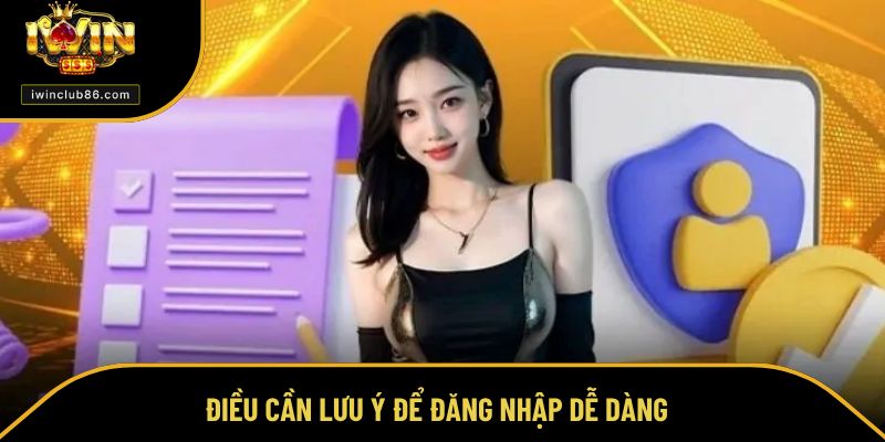Đăng Nhập IWIN Điều cần lưu ý để đăng nhập dễ dàng