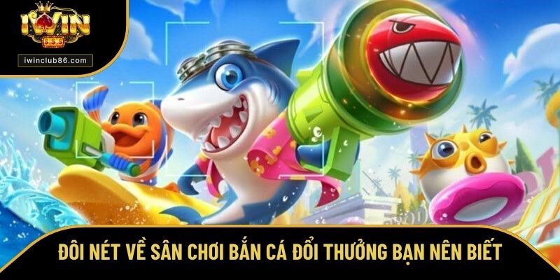 Game Bắn Cá Đổi Thưởng Uy Tín Nhất Hiện Nay Tại IWIN Đẳng Cấp Đôi nét về sân chơi bắn cá đổi thưởng bạn nên biết
