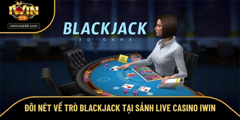 Cách Chơi Blackjack Cụ Thể Giúp Dễ Thắng Tại Nhà Cái IWIN Đôi nét về trò Blackjack tại sảnh Live Casino iWin
