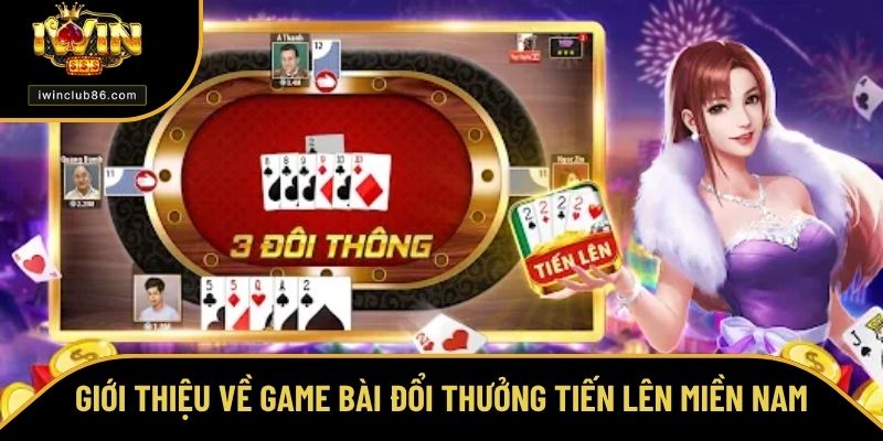 Cách Chơi Tiến Lên Miền Nam - Thú Vị Giúp Bạn Thắng Lớn Giới thiệu về game bài đổi thưởng Tiến lên miền Nam