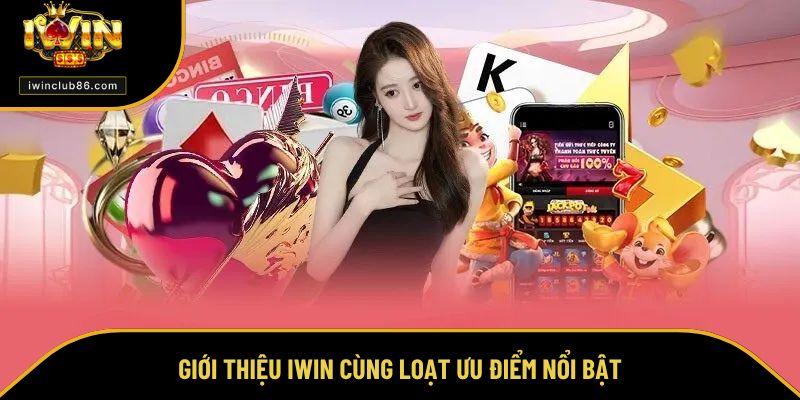 Giới thiệu IWIN Giới thiệu IWIN cùng loạt ưu điểm nổi bật