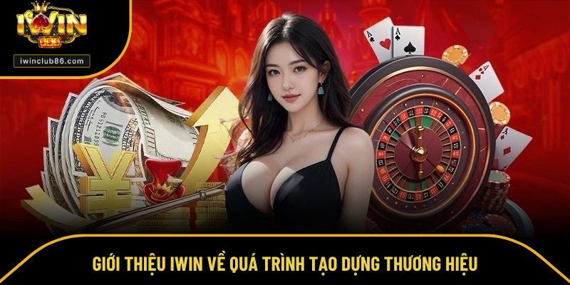 Giới thiệu IWIN Giới thiệu IWIN về quá trình tạo dựng thương hiệu