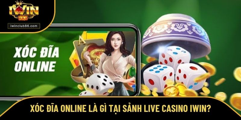 Cách Chơi Xóc Đĩa Thú Vị Và Hấp Dẫn Trong Năm 2025 Xóc Đĩa Online là gì tại sảnh live casino iWin?