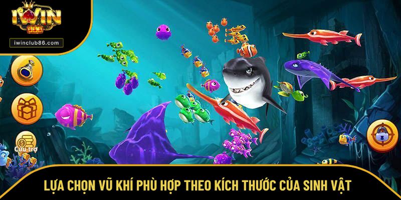 Bắn Cá IWIN Lựa chọn vũ khí phù hợp theo kích thước của sinh vật