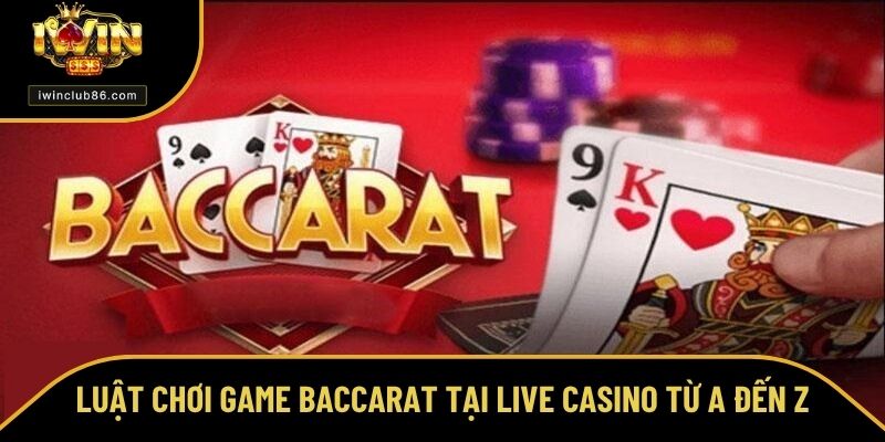 Baccarat Trực Tuyến – Tựa Game Cá Cược Kiếm Tiền Khủng Luật chơi game Baccarat tại Live Casino từ A đến Z