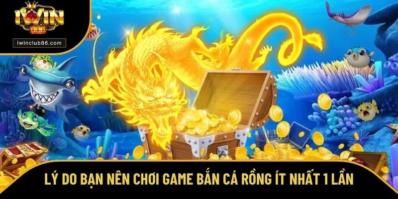 Bắn Cá Rồng Đổi Thưởng – Game Dành Cho Ai Nhanh Tay Lẹ Mắt Lý do bạn nên chơi game bắn cá rồng đổi thưởng ít nhất 1 lần