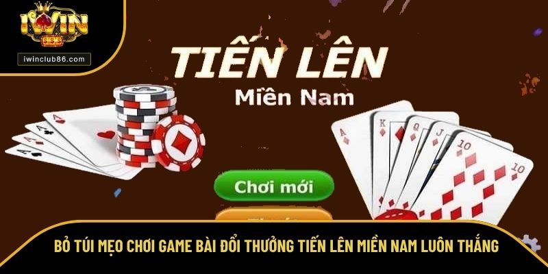 Cách Chơi Tiến Lên Miền Nam - Thú Vị Giúp Bạn Thắng Lớn Bỏ túi mẹo chơi game bài đổi thưởng Tiến lên miền Nam luôn thắng