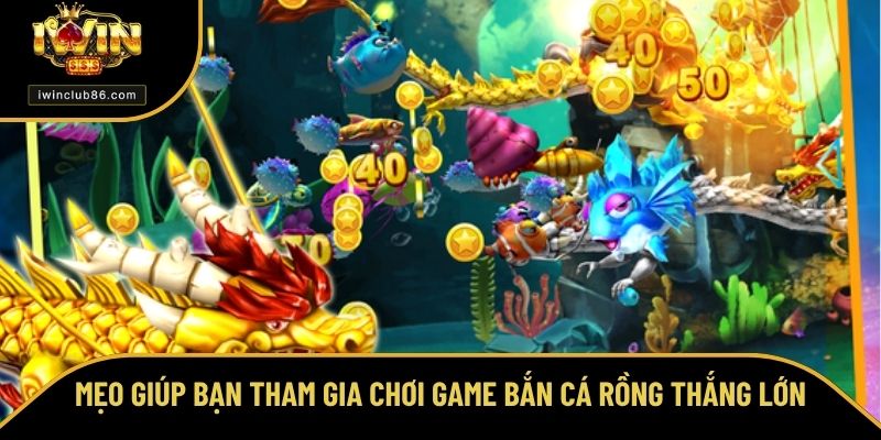 Bắn Cá Rồng Đổi Thưởng – Game Dành Cho Ai Nhanh Tay Lẹ Mắt Mẹo giúp bạn tham gia chơi game bắn cá rồng đổi thưởng thắng lớn
