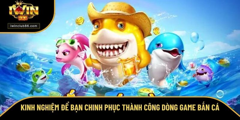 Kinh Nghiệm Chơi Game Bắn Cá Trúng Khủng Tại Cổng Game Iwin Kinh nghiệm chơi game bắn cá thành công dòng game