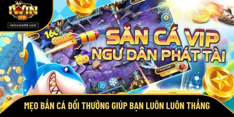 Mẹo Bắn Cá Đổi Thưởng - Cách Tăng Cơ Hội Thắng Tại IWIN Mẹo bắn cá đổi thưởng dễ áp dụng giúp bạn luôn luôn thắng