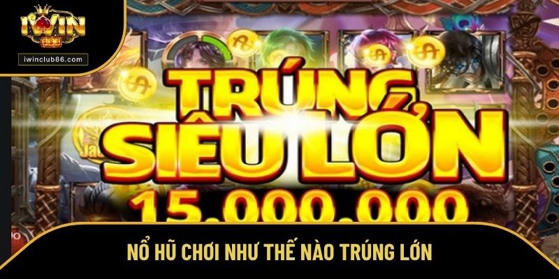 Nổ Hũ Chơi Như Thế Nào? Chuyên Gia Tiết Lộ Cách Ăn Đậm Nổ hũ chơi như thế nào giúp thắng lớn