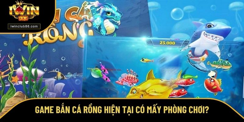 Bắn Cá Rồng Đổi Thưởng – Game Dành Cho Ai Nhanh Tay Lẹ Mắt Game bắn cá rồng đổi thưởng hiện tại có mấy phòng chơi?