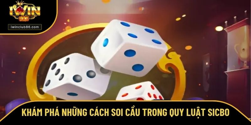 Quy Luật Sicbo - Mọi Điều Cần Hiểu Rõ Khi Đặt Cược Tại IWIN Tìm hiểu cách soi cầu chuẩn trong quy luật Sicbo