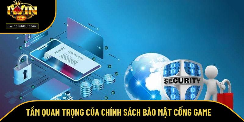 Chính Sách Bảo Mật Tầm quan trọng của chính sách bảo mật cổng game