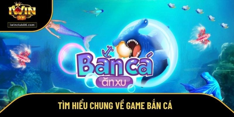 Cách Chơi Bắn Cá Ăn Tiền Dễ Như Chơi, Bắn Đâu Trúng Đó Tìm hiểu chung về bắn cá