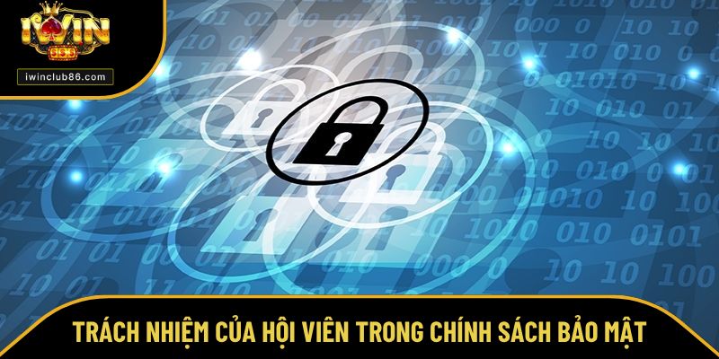 Chính Sách Bảo Mật Trách nhiệm của hội viên quy định trong chính sách bảo mật