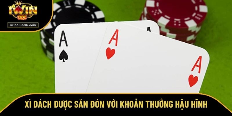 Game Bài Đổi Thưởng Xì dách được săn đón với khoản thưởng hậu hĩnh