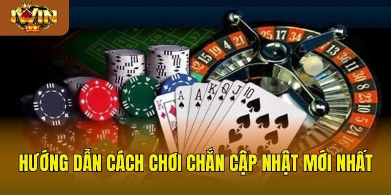Hướng Dẫn Cách Chơi Chắn Chính Xác Và Chi Tiết Cho Tân Thủ Hướng dẫn cách chơi chắn cập nhật mới nhất