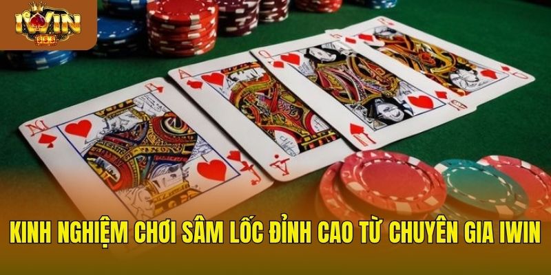 Cách Chơi Sâm Hiệu Quả Để Dành Chiến Thắng Cực Lớn Kinh nghiệm chơi sâm lốc đỉnh cao từ chuyên gia IWIN