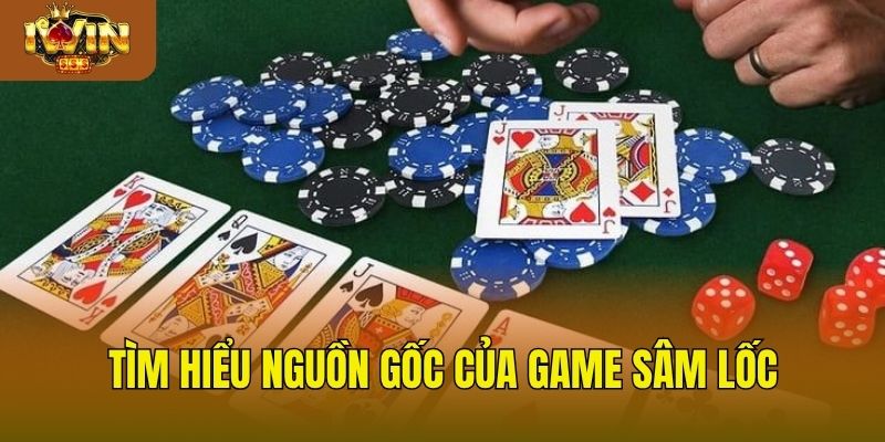 Cách Chơi Sâm Hiệu Quả Để Dành Chiến Thắng Cực Lớn Tìm hiểu nguồn gốc của game sâm lốc